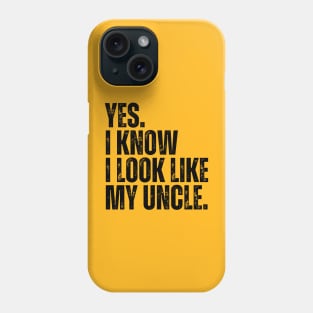 Yes I Know I Look Like My Uncle Phone Case