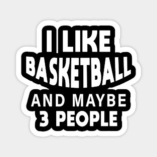 I Like Basketball And Maybe 3 People Magnet