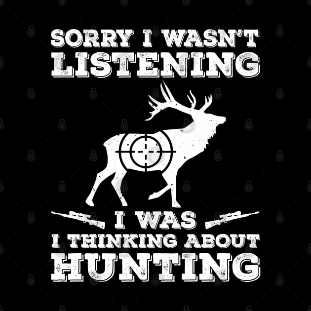 Sorry I Wasn't Listening I Was Thinking About Hunting by Hannah's Bear Tees