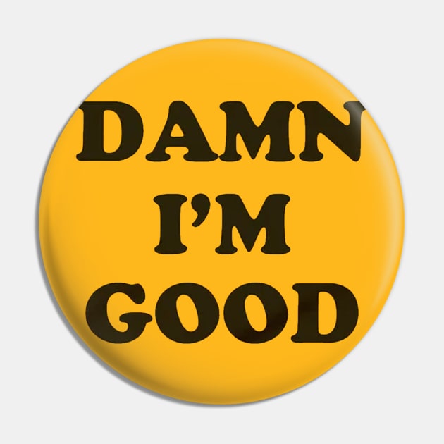 Damn I'm Good Pin by onunique