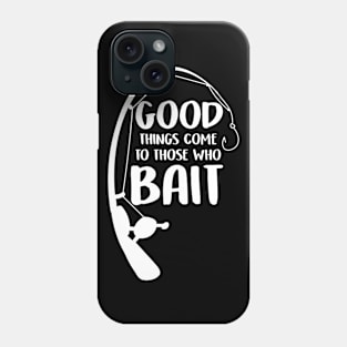 Good Things Come To Those Who Bait Funny Fish Fisherman Phone Case