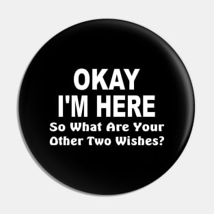 Okay I'm here, so what are your other two wishes Pin