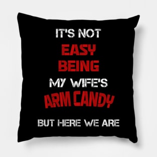 It's Not Easy Being MY Wife's Arm Candy But Here We Are Funny Husband Pillow