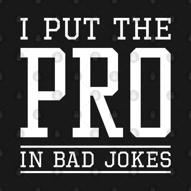 I Put The Pro In Bad Jokes by LuckyFoxDesigns