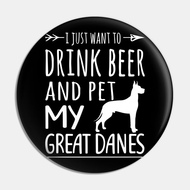 Drink Beer & Pet My Great Danes Pin by schaefersialice