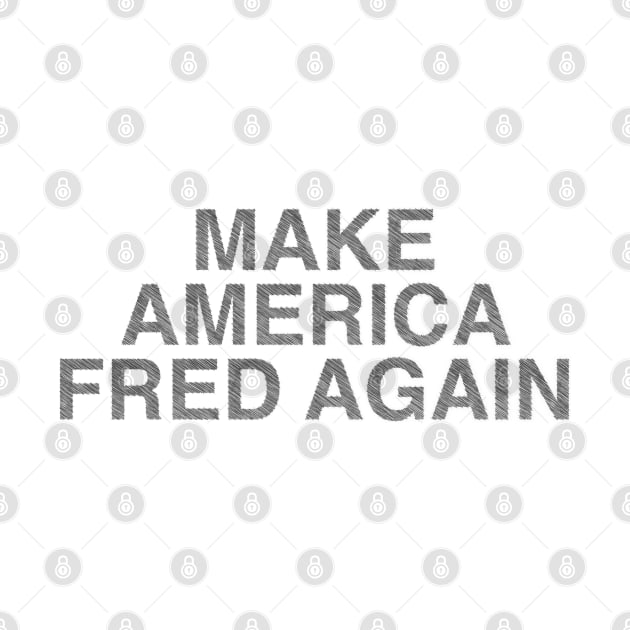 Make America Fred Again by uppermosteN