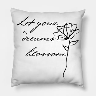 Let Your Dreams Blossom. Beautiful Inspirational Quote. Pillow