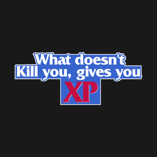 WHAT DOESN'T KILL YOU GIVES YOU XP T-Shirt