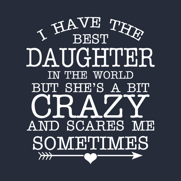 I Have The Best Daughter In The World But She's A Bit Crazy And Scares Me Sometimes by teestore_24