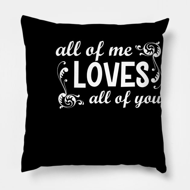 all of me loves all of you Pillow by busines_night