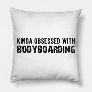 Bodyboarding - Kinda Obsessed with Bodyboarding Pillow