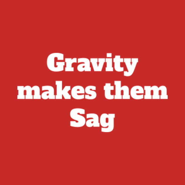 Gravity Makes Them Sag Meme (v1) by bluerockproducts