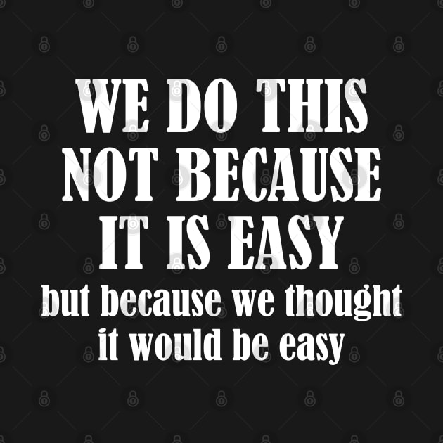 We Do This Not Because It Is Easy, But Because We Thought It Would Be Easy by chidadesign