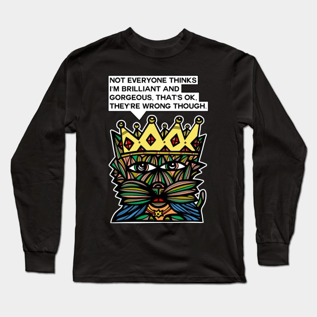 "Not everyone thinks I'm brilliant and gorgeous. That's OK. They're wrong though." Long Sleeve T-Shirt by The BuddaKats
