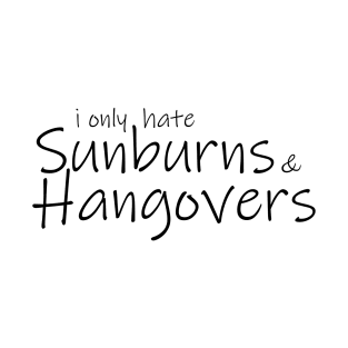 I only hate sunburns and hangovers T-Shirt