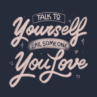 Talk To Yourself Like Someone You Love by Tobe Fonseca T-Shirt