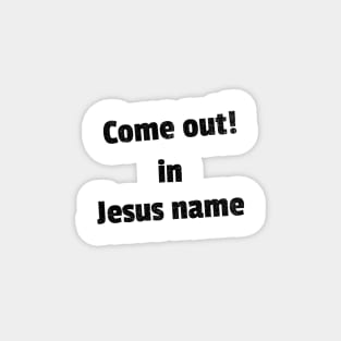 Come out in Jesus name Magnet