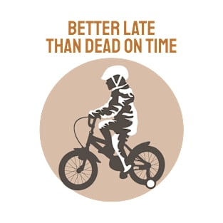 BETTER LATE THAN DEAD ON TIME T-Shirt
