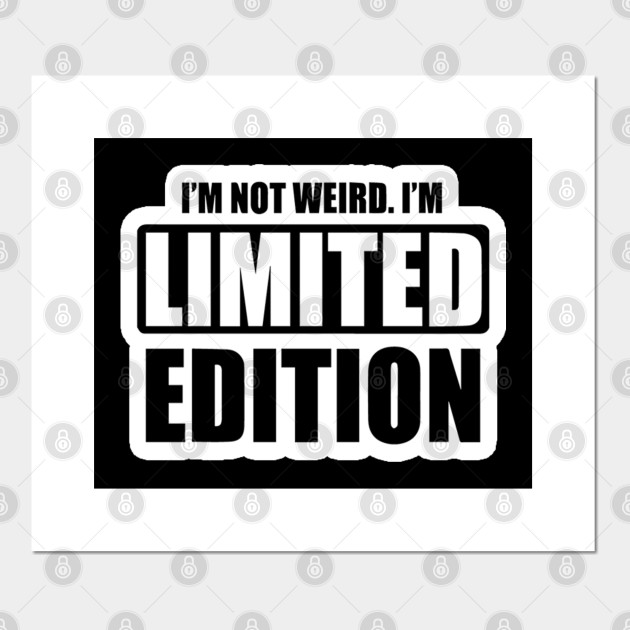 I M Not Weird I M Limited Edition Funny Memes Im Not Weird Im Limited Edition Posters And Art Prints Teepublic