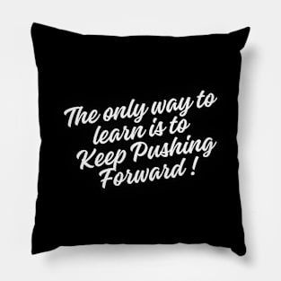 The only way to learn is to keep pushing forward Pillow