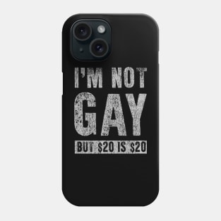 I'M Not Gay But 20 Dollars Is 20 Dollars Phone Case