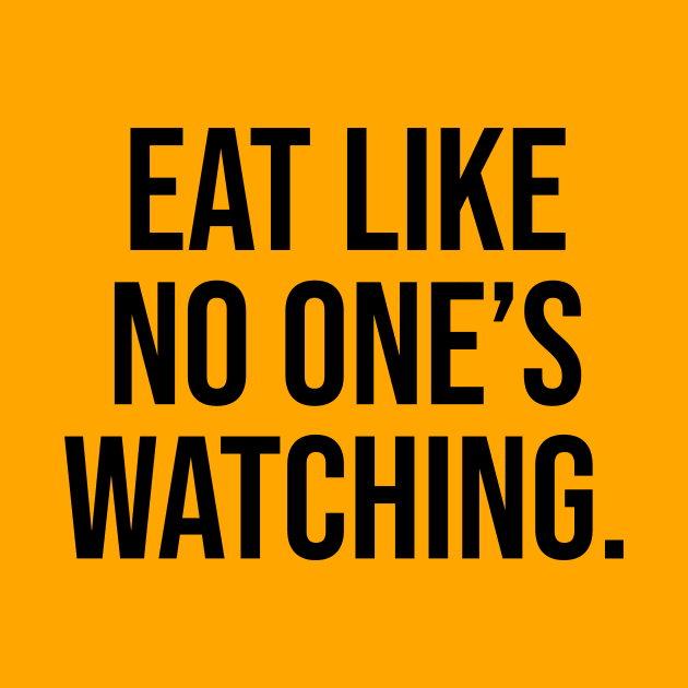 Eat like no one is watching Quotes by Relaxing Art Shop