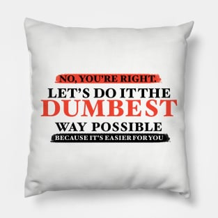 Humor No You're Right Let's Do It The Dumbest Way Possible Graphic T-Shirt Pillow