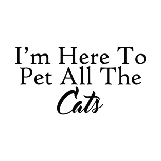 I am Here To Pet All The Cats T-Shirt