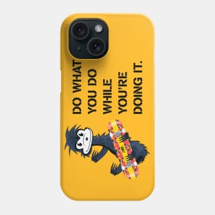 DO WHAT YOU DO WHILE YOU'RE DOING IT. Phone Case