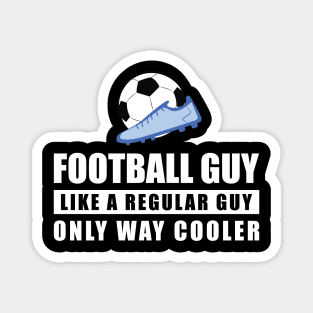 Football / Soccer Guy Like A Regular Guy Only Way Cooler - Funny Quote Magnet