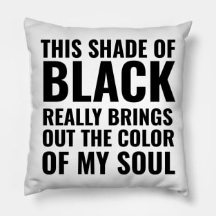 This shade of black really brings out the color of my soul Pillow