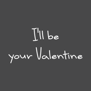 I'll be your Valentine T-Shirt