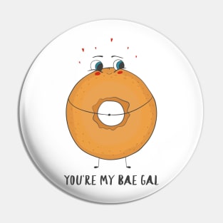 You're My Bae Gal - Cute Funny Sweetheart Bagel Love Design Pin