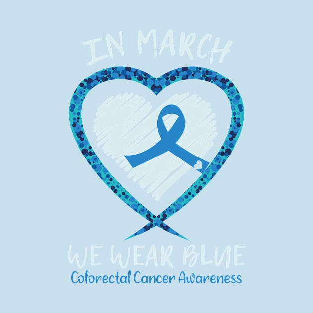 Heart In March We Wear blue Colorectal Cancer Awareness by Shop design