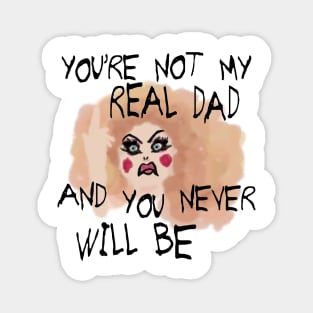 You're Not My Real Dad, and You Never Will Be Magnet