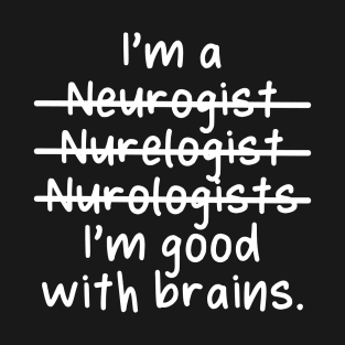 I'm a Neurologist, I'm Good With Brains - Misspelled T-Shirt