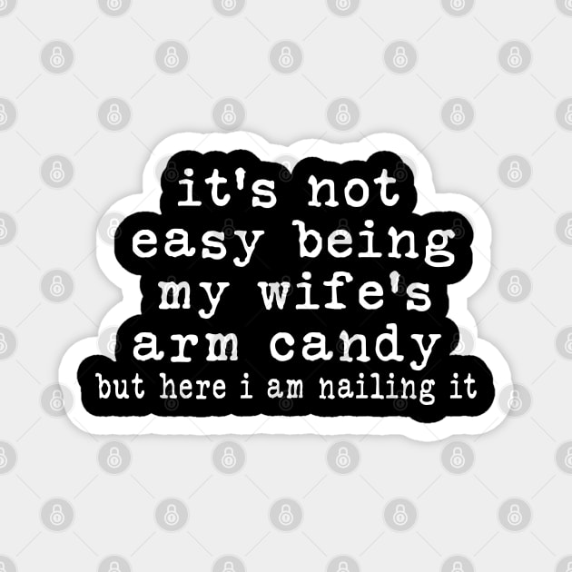 It's Not Easy Being My Wife's Arm Candy but here i am nailin Magnet by Bourdia Mohemad