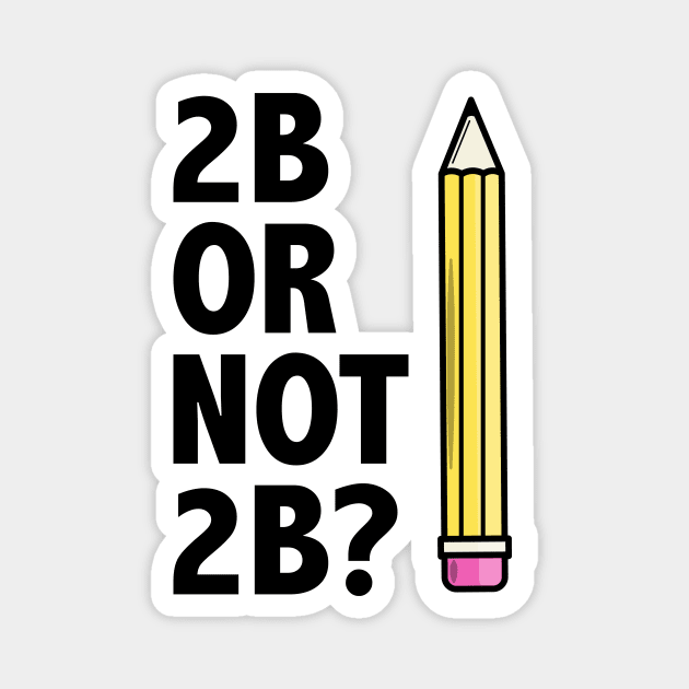 Funny Teacher for Art School 2B OR NOT 2B To Be Or Not To Be Magnet by jodotodesign