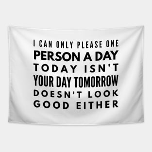 I Can Only Please One Person A Day Today Isn't Your Day Tomorrow Doesn't Look Good Either - Funny Sayings Tapestry