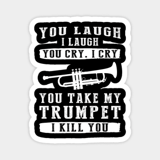 You Laugh, I Laugh, You Cry, I Cry! Hilarious Trumpet T-Shirt That Hits All the Right Notes Magnet