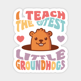 Groundhog Day Teacher I Teach the Cutest Little Groundhogs Magnet