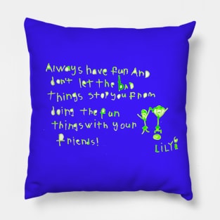 Always have fun and don't let the bad things stop you from doing the fun things with your friends! Pillow