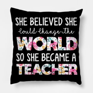 She Believed Could Change The World so Became Teacher Pillow