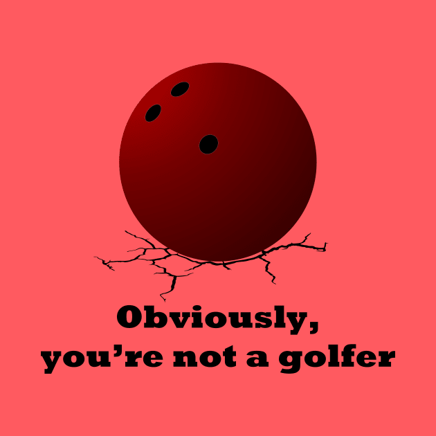 Big Lebowski Obviously you're not a golfer by IORS
