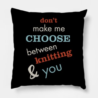 Don't Make Me Choose Between Knitting and You Pillow