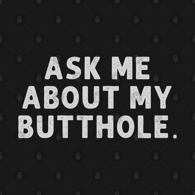 Sarcasm - Ask Me About My Butthole by T-Shirt Dealer