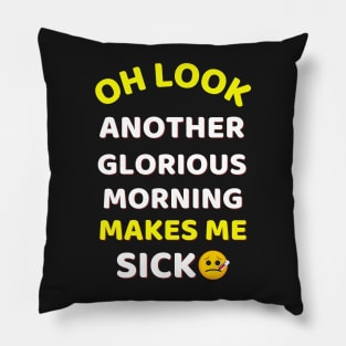 Oh Look Another Glorious Morning Makes Me Sick Humor Pillow