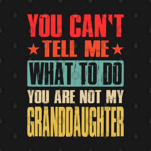 You Can't Tell Me What To Do You Are Not My Granddaughter by eyelashget