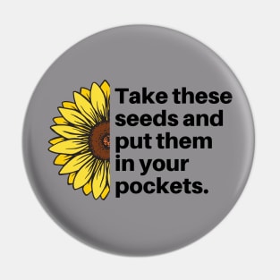 Take These Seeds And Put Them in Your Pockets Sunflower Pin