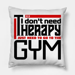 I don't need therapy, I just need to go to the gym Pillow